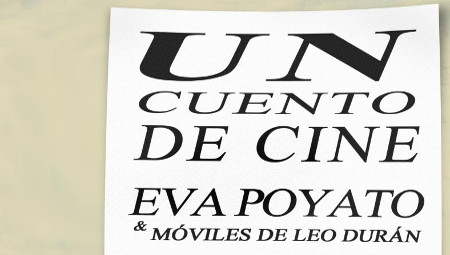 Un cuento de cine
Eva Poyato & móviles de Leo Durán
